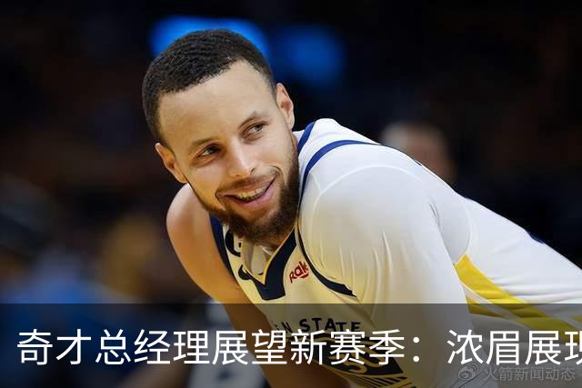 奇才总经理展望新赛季：浓眉展现全新自己！