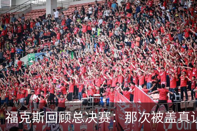 福克斯回顾总决赛：那次被盖真让我想多了