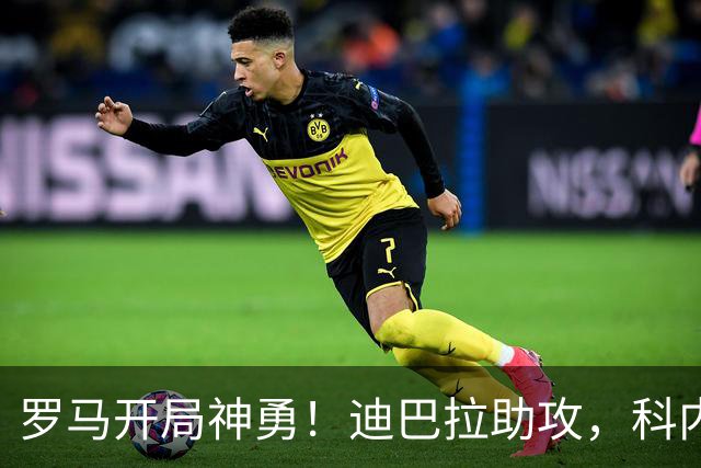 罗马开局神勇！迪巴拉助攻，科内早早破门国米
